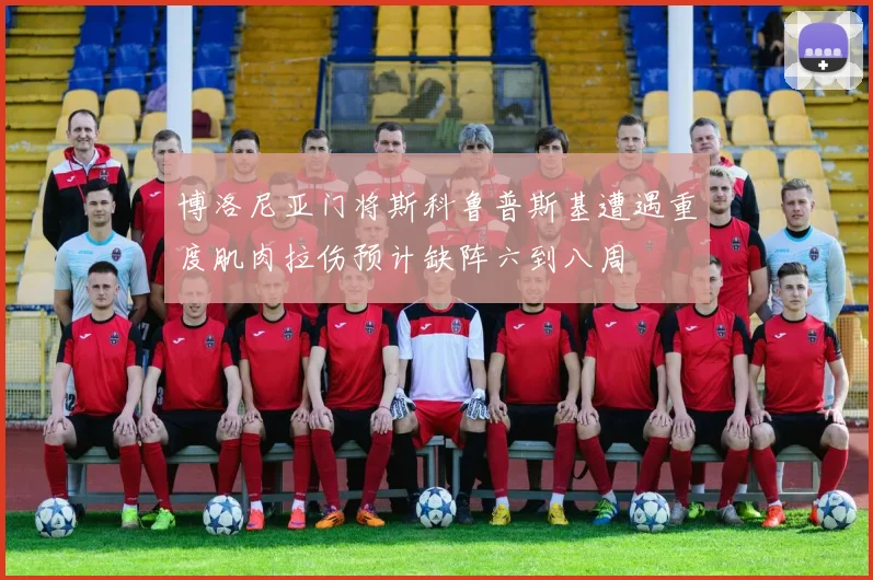 博洛尼亚门将斯科鲁普斯基遭遇重度肌肉拉伤预计缺阵六到八周