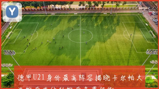 德甲U21身价最高阵容揭晓卡尔帕夫洛维奇武什科维奇乌尊领衔